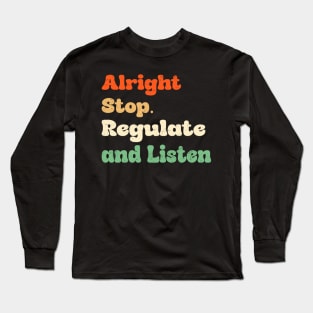 Alright Stop Regulate and Liste Long Sleeve T-Shirt